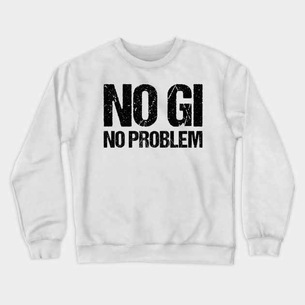 no gi, no problem - jiu-jitsu Crewneck Sweatshirt by fighterswin